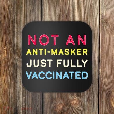 Not An Anti-Masker Just Vaccinated Coaster