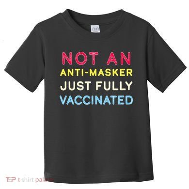 Not An Anti-Masker Just Vaccinated Toddler T-Shirt