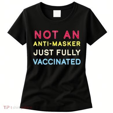 Not An Anti-Masker Just Vaccinated Women's T-Shirt