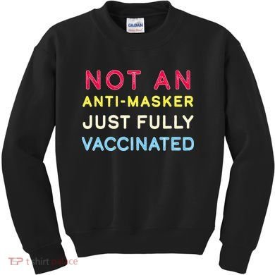 Not An Anti-Masker Just Vaccinated Kids Sweatshirt