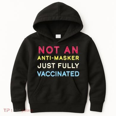 Not An Anti-Masker Just Vaccinated Kids Hoodie