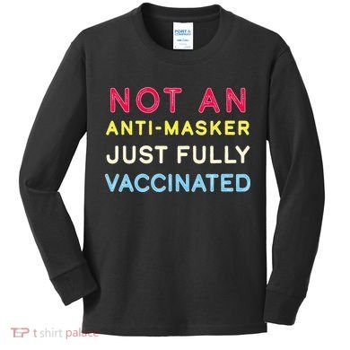 Not An Anti-Masker Just Vaccinated Kids Long Sleeve Shirt