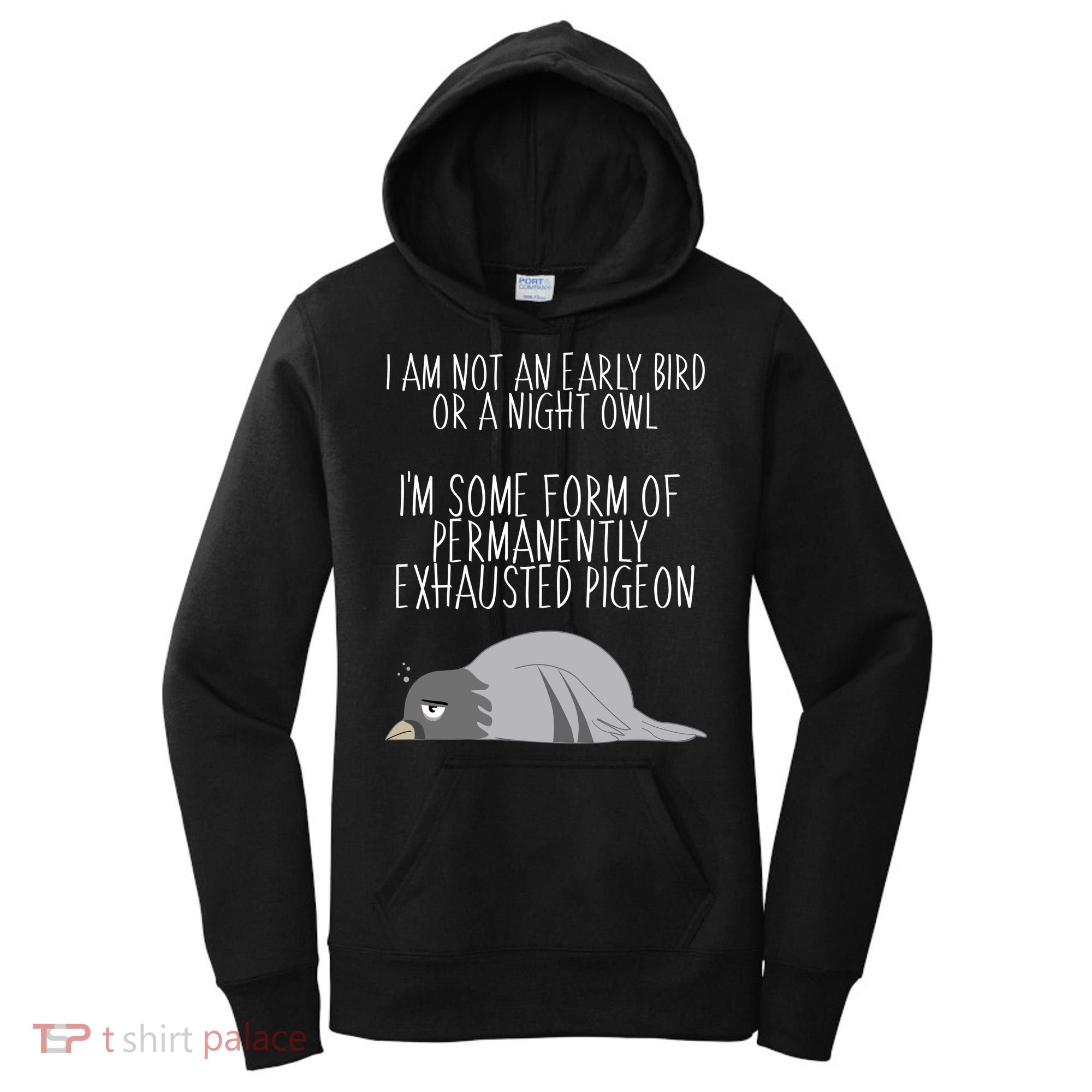 Not An Early Bird Night Owl I'm Some Form Of Permanently Exhausted Pigeon Women's Hoodie
