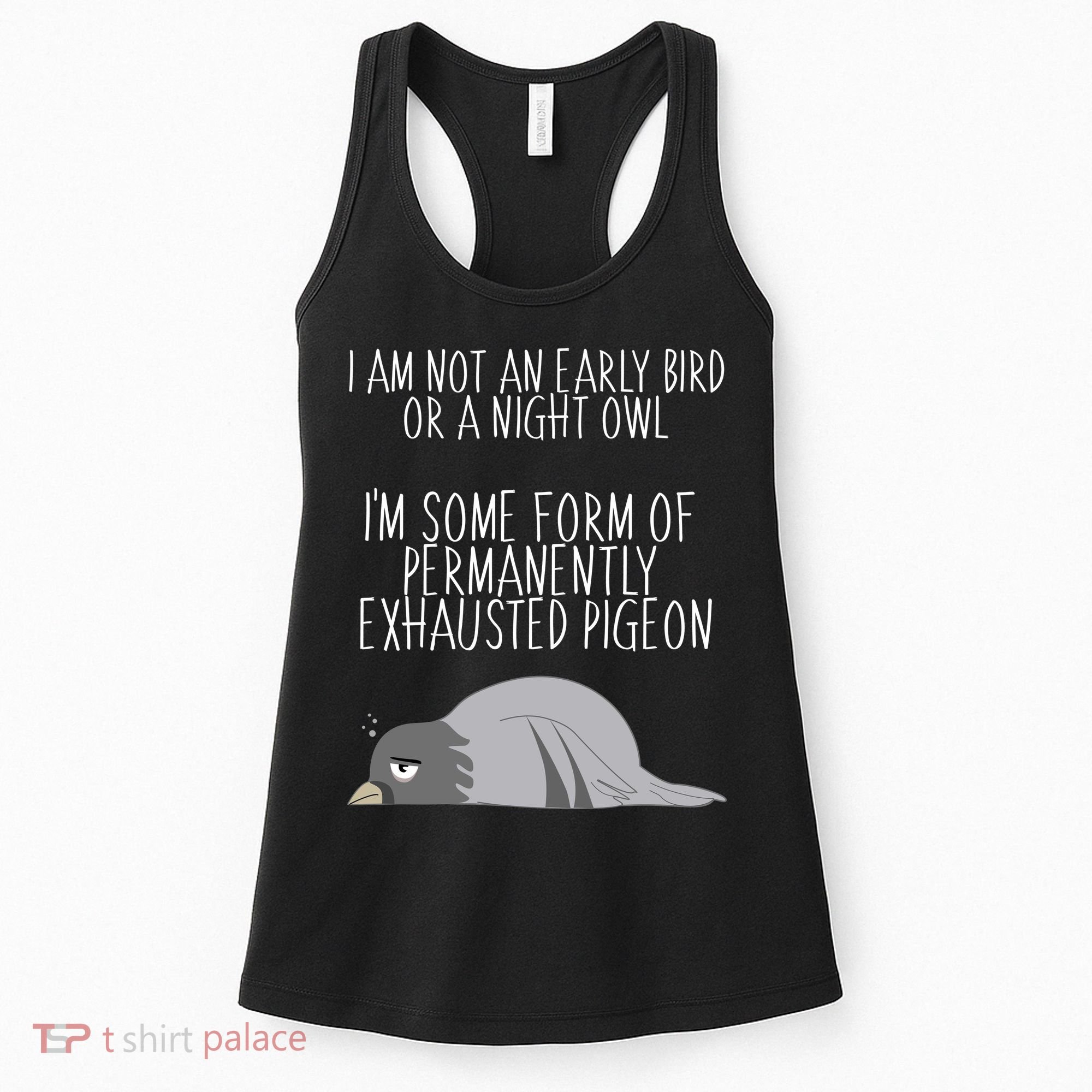 Not An Early Bird Night Owl I'm Some Form Of Permanently Exhausted Pigeon Women's Tank Top