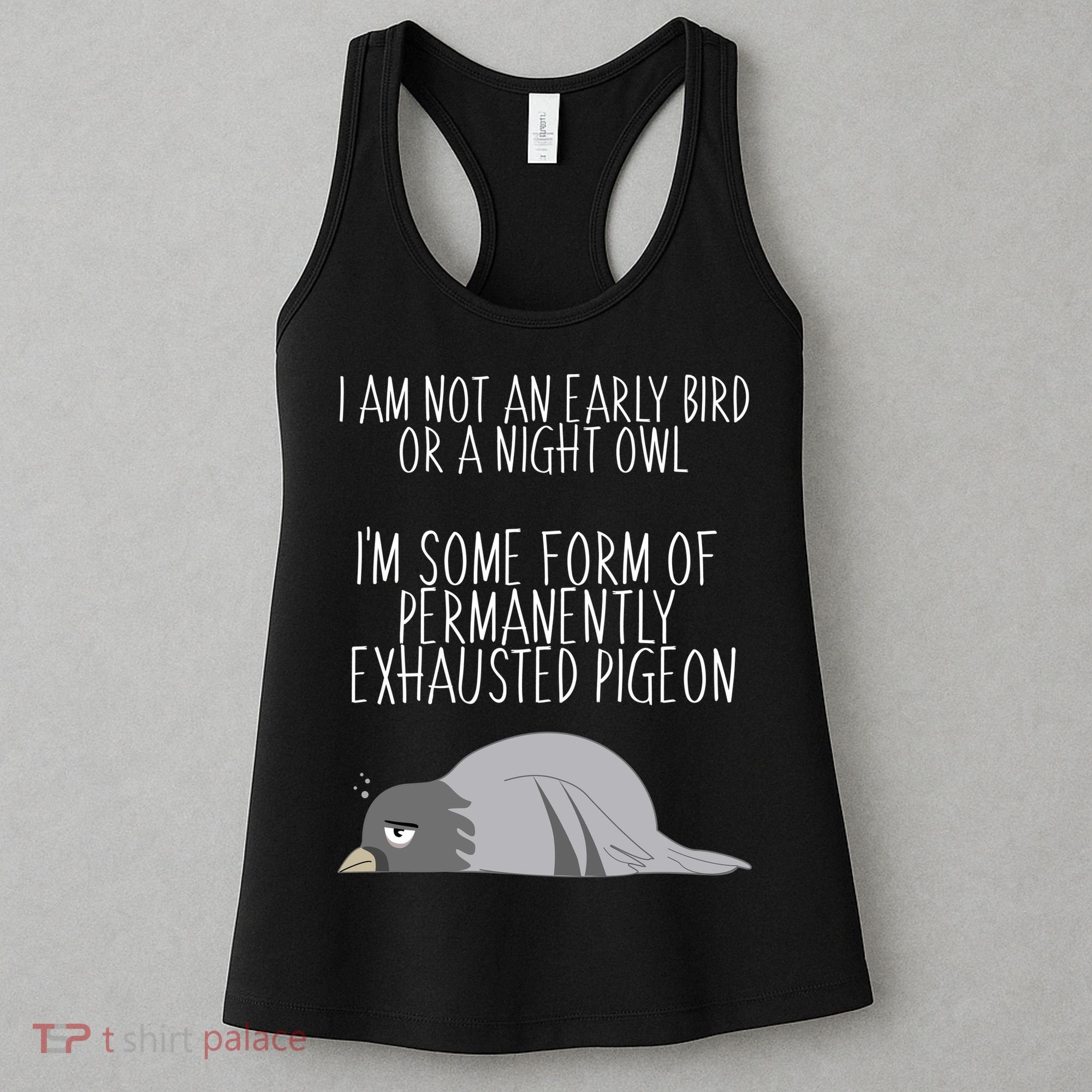 Not An Early Bird Night Owl I'm Some Form Of Permanently Exhausted Pigeon Women's Tank Top