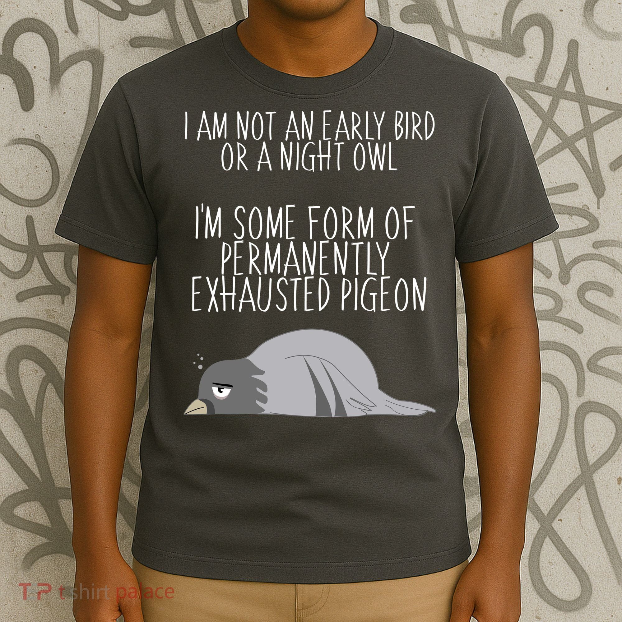 Not An Early Bird Night Owl I'm Some Form Of Permanently Exhausted Pigeon T-Shirt