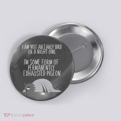Not An Early Bird Night Owl I'm Some Form Of Permanently Exhausted Pigeon Button