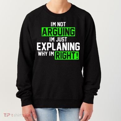 Not Arguing Explaining Why I'm Right Funny Meme Women's Sweatshirt