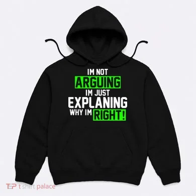 Not Arguing Explaining Why I'm Right Funny Meme Hoodie