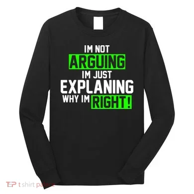 Not Arguing Explaining Why I'm Right Funny Meme Long Sleeve Shirt