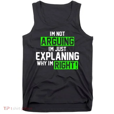 Not Arguing Explaining Why I'm Right Funny Meme Tank Top