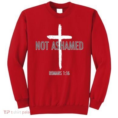 Not Ashamed Romans 1:16 Sweatshirt
