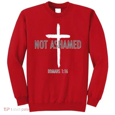 Not Ashamed Romans 1:16 Sweatshirt