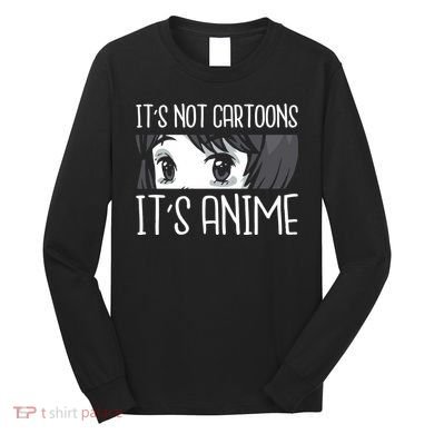 Not Cartoons It's Anime Long Sleeve Shirt