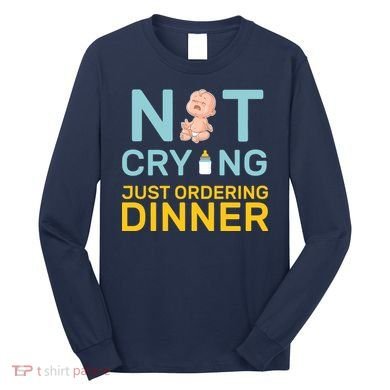 Not Crying Just Ordering Dinner Long Sleeve Shirt