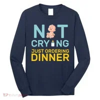Not Crying Just Ordering Dinner Long Sleeve Shirt thumb 0