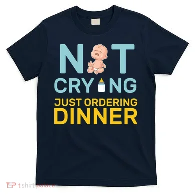 Not Crying Just Ordering Dinner T-Shirt