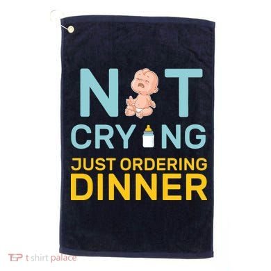 Not Crying Just Ordering Dinner Golf Towel