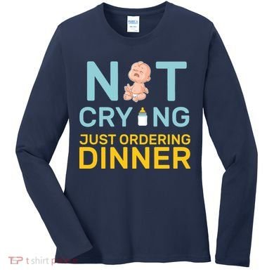 Not Crying Just Ordering Dinner Women's Long Sleeve Shirt