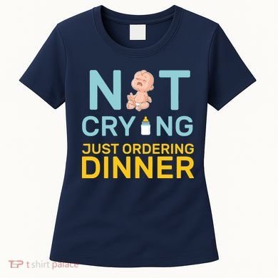 Not Crying Just Ordering Dinner Women's T-Shirt