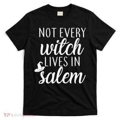 Not Every Witch Live In Salem  T-Shirt