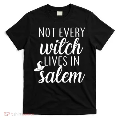 Not Every Witch Live In Salem  T-Shirt