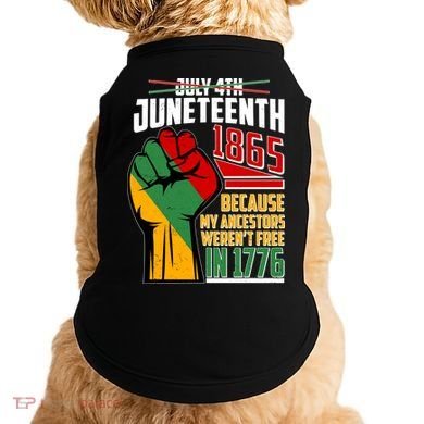 Not July 4th Juneteenth 1865 My Ancestors Weren't Free In 1776 Doggie Tank
