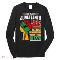 Not July 4th Juneteenth 1865 My Ancestors Weren't Free In 1776 Long Sleeve Shirt thumb 0
