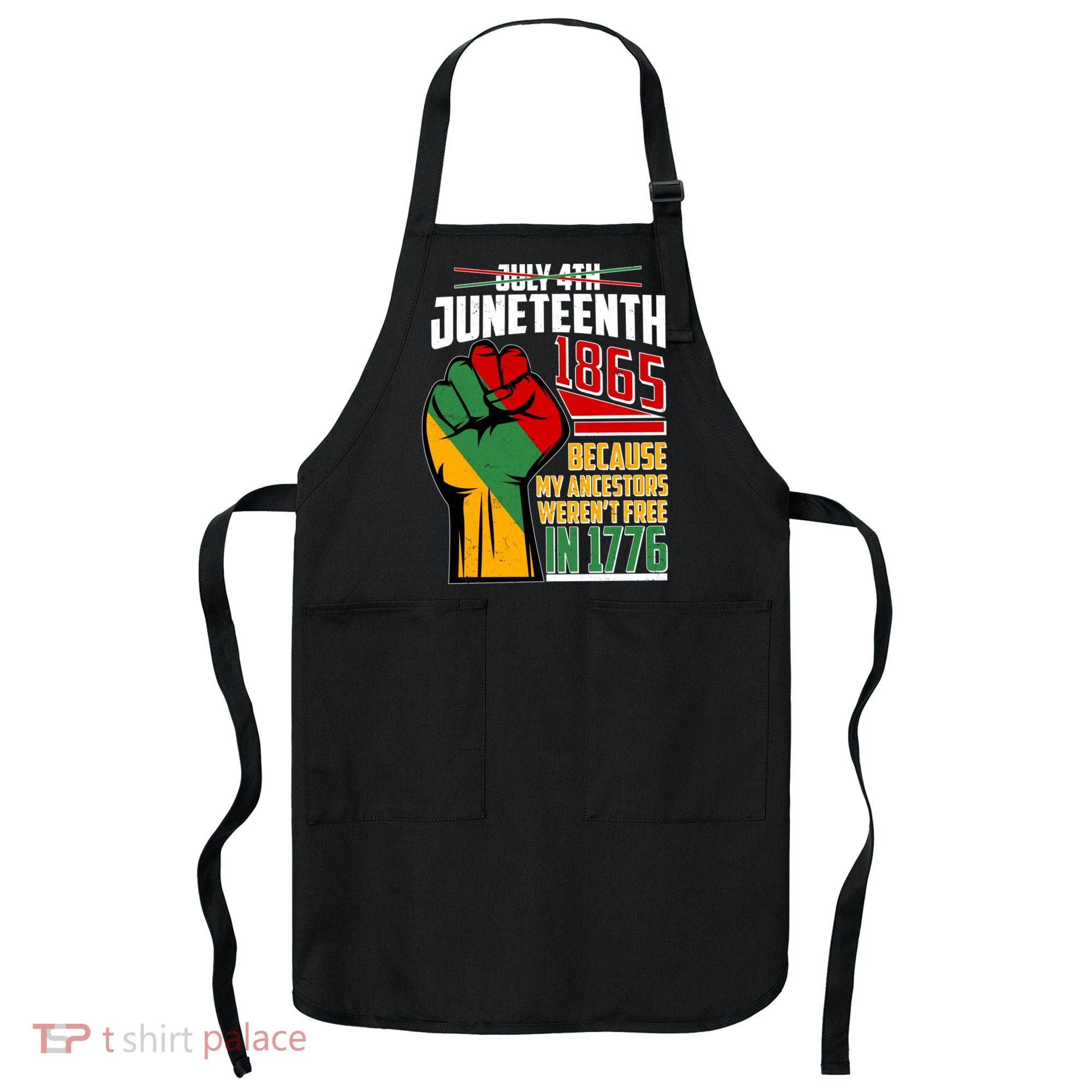 Not July 4th Juneteenth 1865 My Ancestors Weren't Free In 1776 Apron