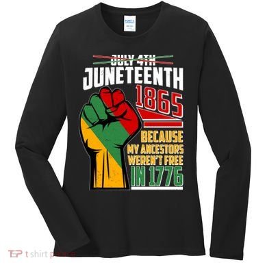 Not July 4th Juneteenth 1865 My Ancestors Weren't Free In 1776 Women's Long Sleeve Shirt