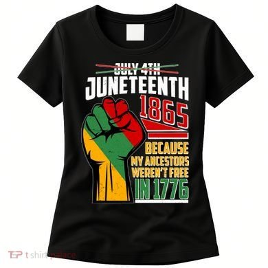 Not July 4th Juneteenth 1865 My Ancestors Weren't Free In 1776 Women's T-Shirt
