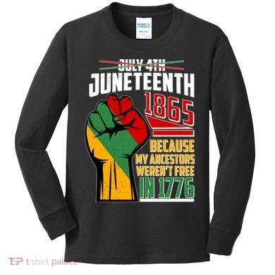 Not July 4th Juneteenth 1865 My Ancestors Weren't Free In 1776 Kids Long Sleeve Shirt