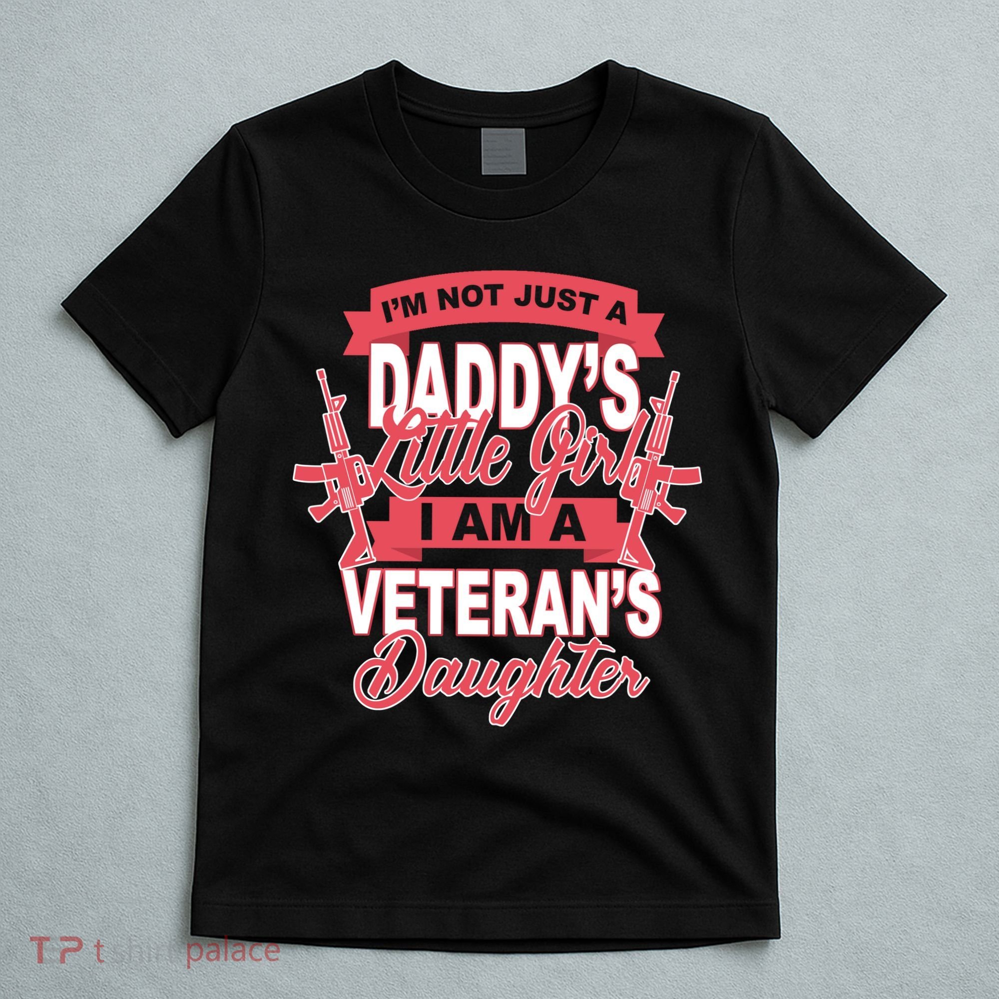 Not just A Daddy's Little Girl I'm A Veterans Daughter T-Shirt