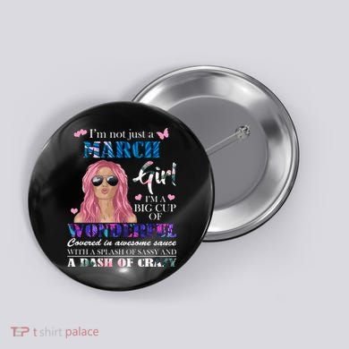 Not Just A March Girl Wonderful Sassy Birthday  Button