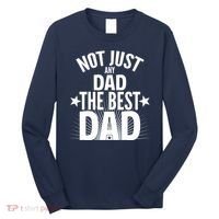 Not Just Any Dad The Best Dad Long Sleeve Shirt thumb 0