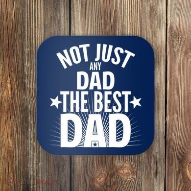 Not Just Any Dad The Best Dad Coaster