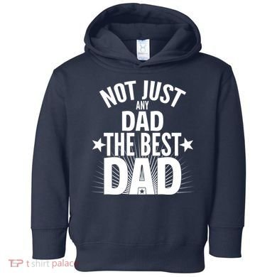 Not Just Any Dad The Best Dad Toddler Hoodie