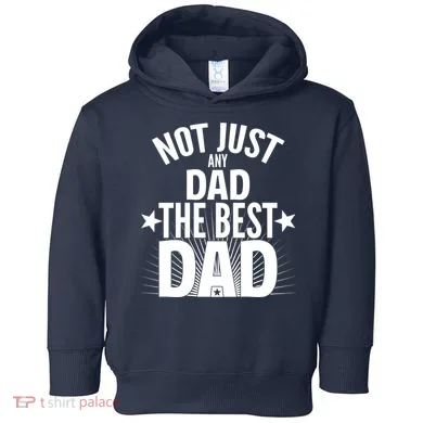 Not Just Any Dad The Best Dad Toddler Hoodie