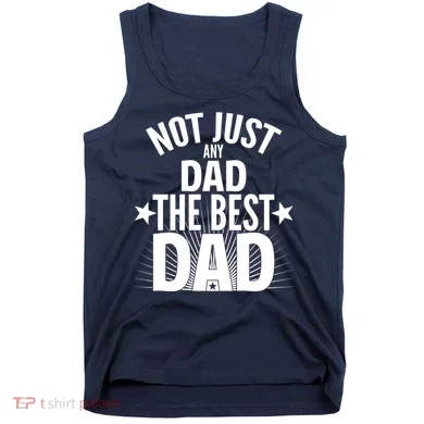 Not Just Any Dad The Best Dad Tank Top