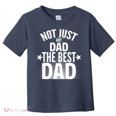 Not Just Any Dad The Best Dad Toddler T-Shirt
