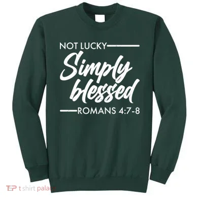 Not Lucky Simply Blessed Romans 4: 7-8 Sweatshirt