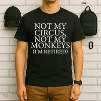 Not My Circus Not My Monkeys I'm Retired T-Shirt thumb 6