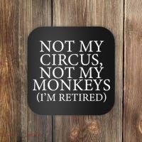 Not My Circus Not My Monkeys I'm Retired Coaster thumb 0