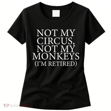 Not My Circus Not My Monkeys I'm Retired Women's T-Shirt