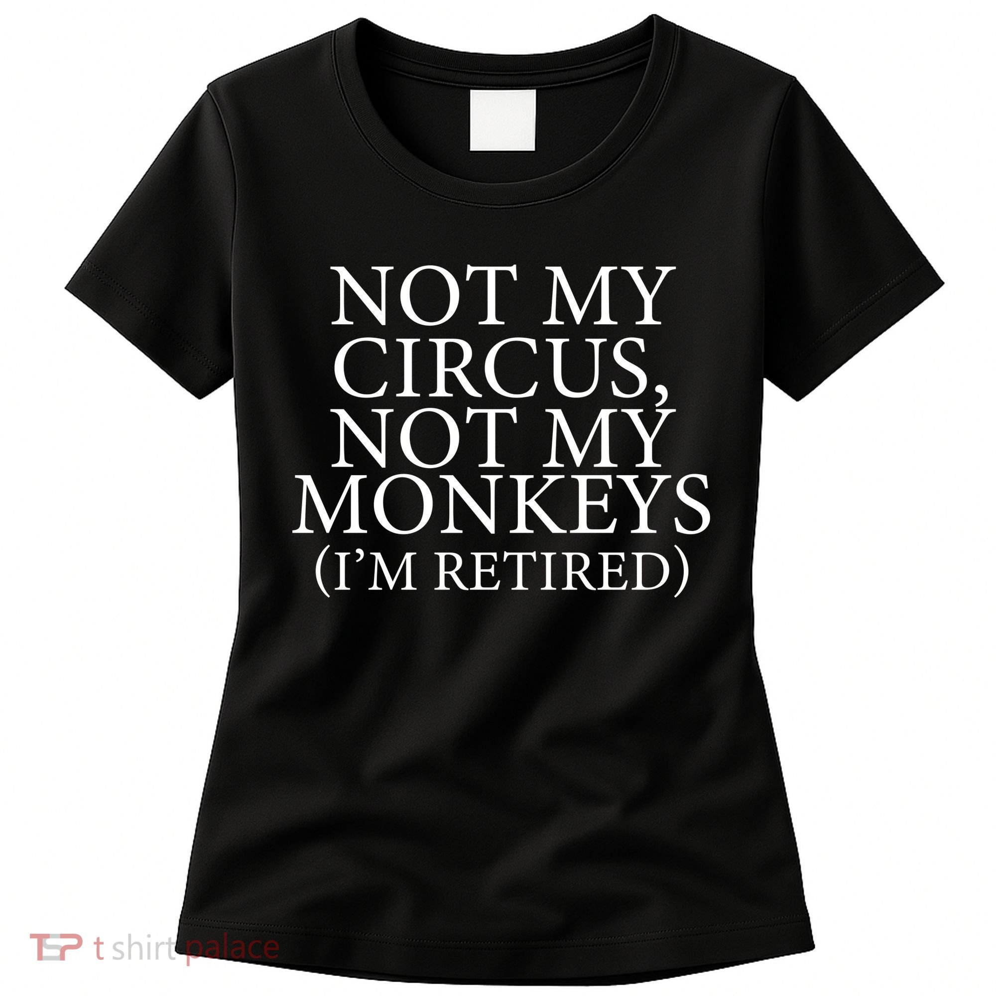 Not My Circus Not My Monkeys I'm Retired Women's T-Shirt