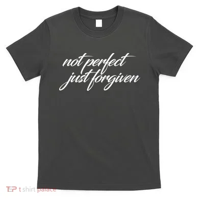 Not Perfect Just Forgiven T-Shirt