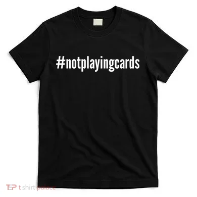 Not Playing Cards T-Shirt