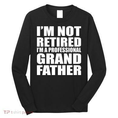 Not Retired I'm A Professional Grandfather Long Sleeve Shirt