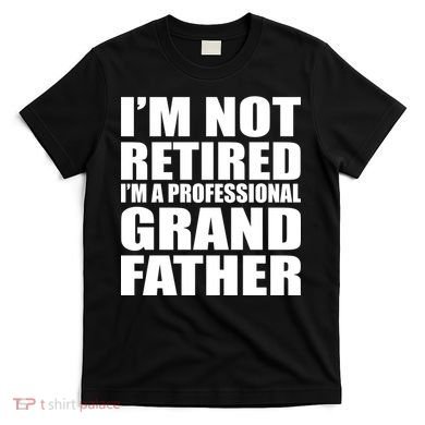 Not Retired I'm A Professional Grandfather T-Shirt