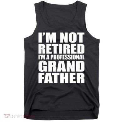 Not Retired I'm A Professional Grandfather Tank Top